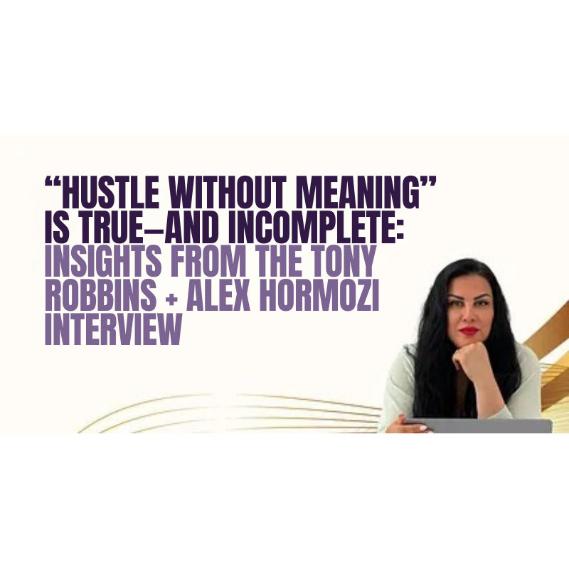 “Hustle without meaning” is true—and incomplete: Insights from the Tony Robbins + Alex Hormozi interview