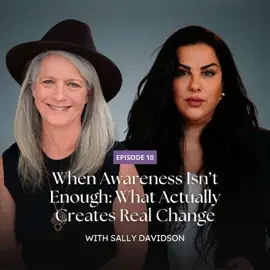 When Awareness Isn’t Enough: What Actually Creates Real Change with Sally Davidson