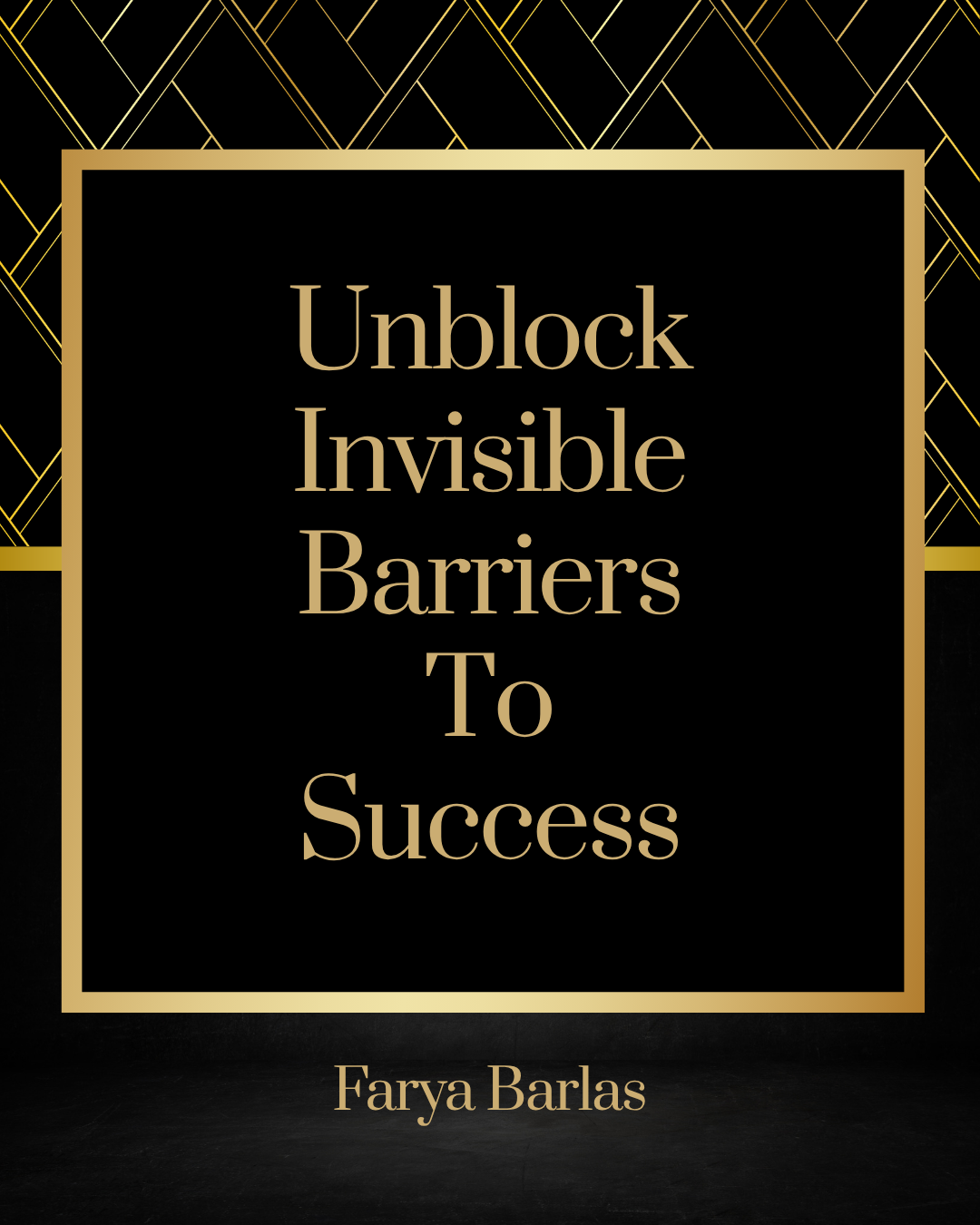 Book cover titled "Unblock Invisible Barriers To Success" by Farya Barlas with a black background and gold geometric accents.