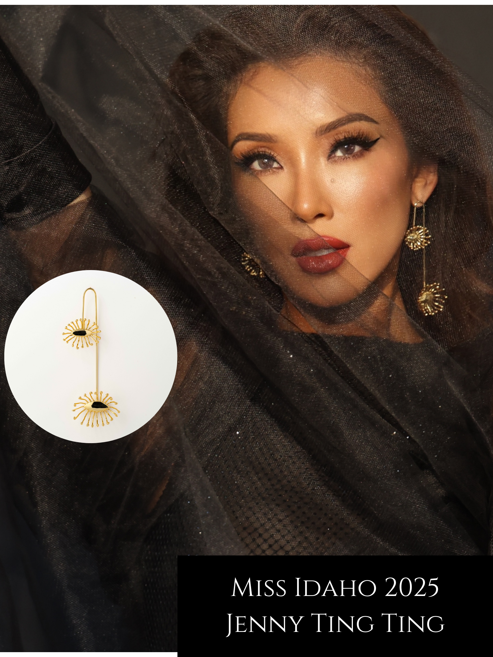 A woman with bold makeup, red lipstick, and gold eye earrings is partially covered by black sheer fabric with glitter. There is an inset image of a gold pin with eye-shaped designs. Text reads 'Miss Idaho 2025 Jenny Ting Ting'.