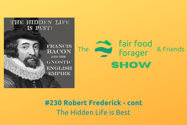 #230 Robert Frederick - Sir Francis Bacon, the Gnostics, more scientism &amp; V for Vendetta