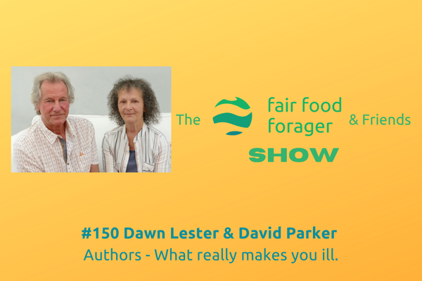 #150 Dawn Lester &amp; David Parker - What Really Makes You Ill? The body knows best, listen to it