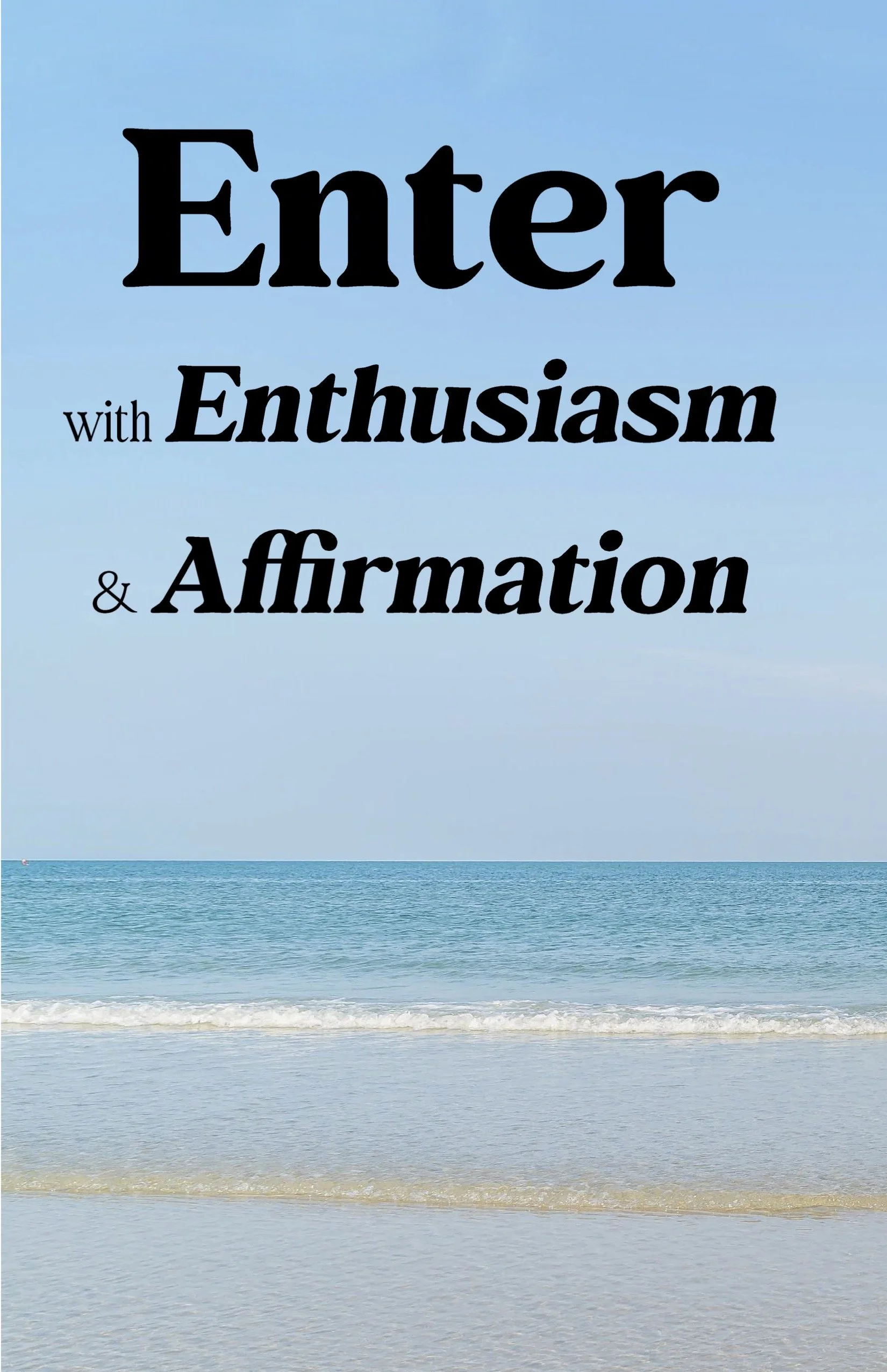 Enter with Enthusiasm & Affirmation