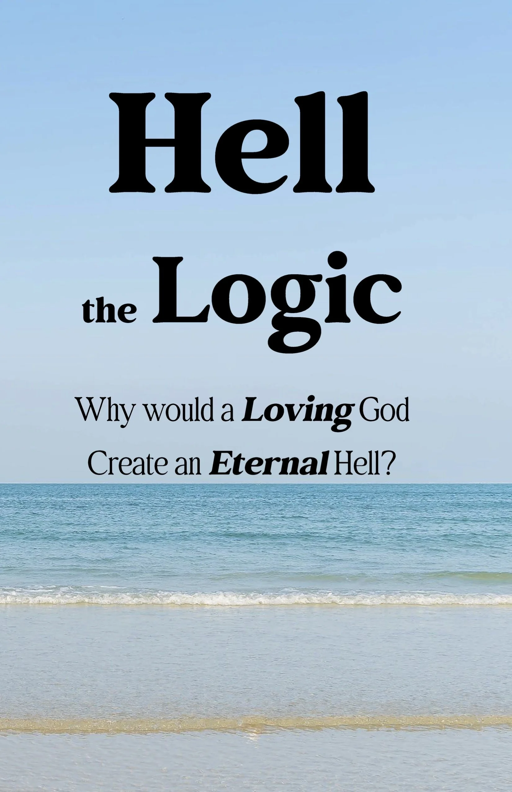 Hell the Logic: Why would a Loving God Create an Eternal Hell?