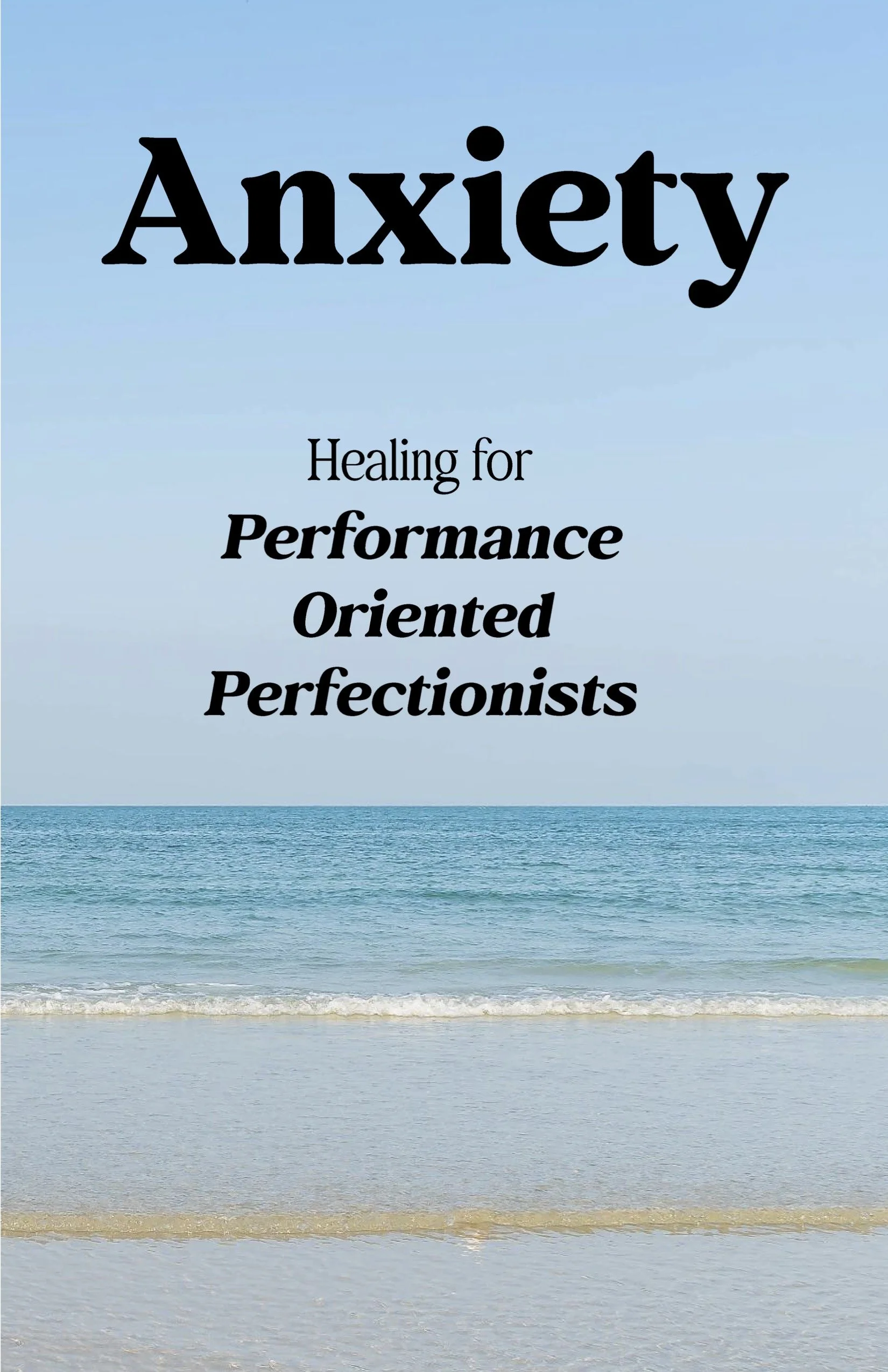Anxiety: Healing for Performance Oriented Perfectionists