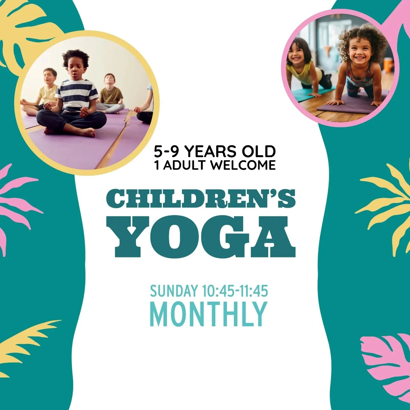Children's Yoga, Monthly thematic sessions from 5-9 year olds 

Through these monthly thematic workshops, children (and adults) will learn the basics of yoga while having fun and connecting with themselves and each other.

All classes will have an 