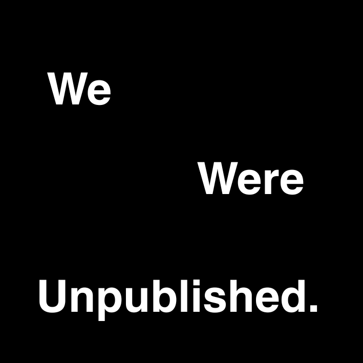We Were Unpublished.