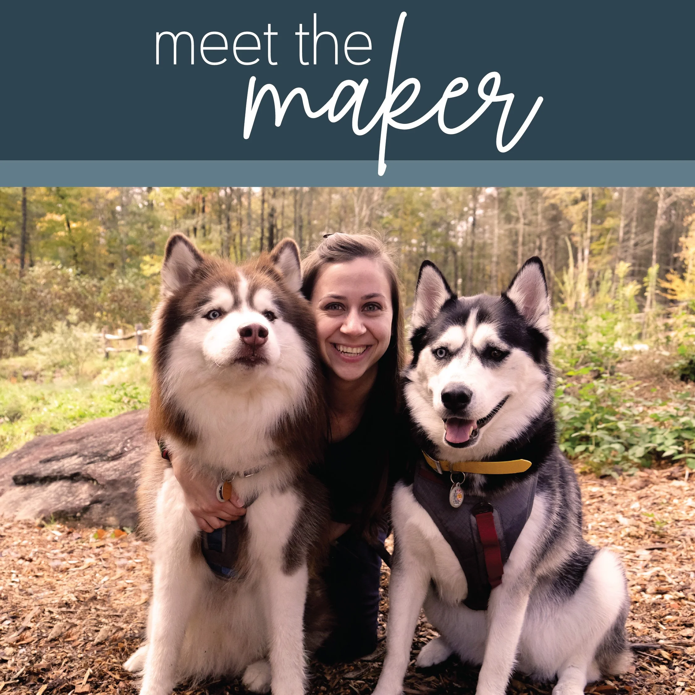 Meet the maker photo of a smiling woman with brown hair posing outdoors with two Siberian Huskies in a forested area.
