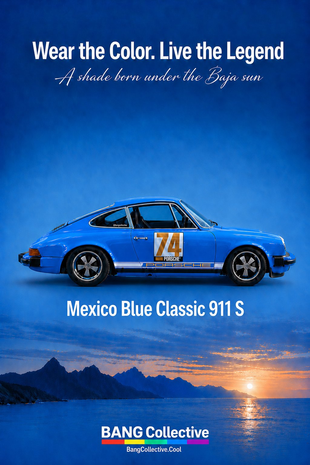A promotional poster featuring a blue classic Porsche 911 S with the number 74 on its side, set against a background of mountains and a sunset over water. The text reads: "Wear the Color. Live the Legend," and "A shade born under the Baja sun," with branding from Bang Collective and the website BangCollective.Cool.