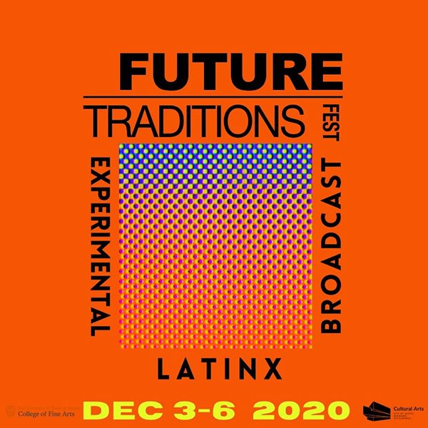 Orange poster with black and yellow text promoting the Future Traditions Fest 2020, December 3rd to 6th, organized by College of Fine Arts, featuring experimental Latinx cultural broadcast.