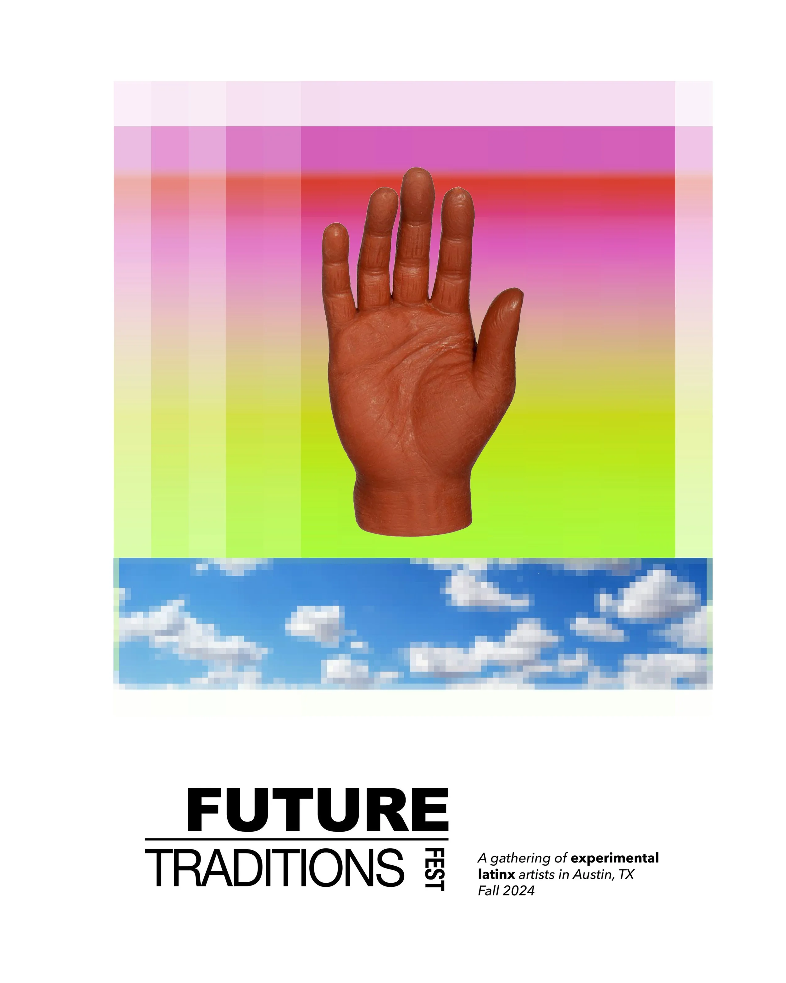 Poster for Future Traditions Festival featuring a pixelated sky with clouds, a multi-colored background with a hand raised in the center, and text indicating it is an experimental Latinx artists gathering in Austin, TX for Fall 2024.