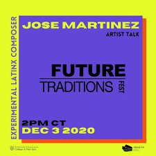 Event poster for Jose Martinez's artist talk titled 'Future Traditions Fest' on December 3, 2020, at 2 PM CT, featuring experimental Latinx composer.
