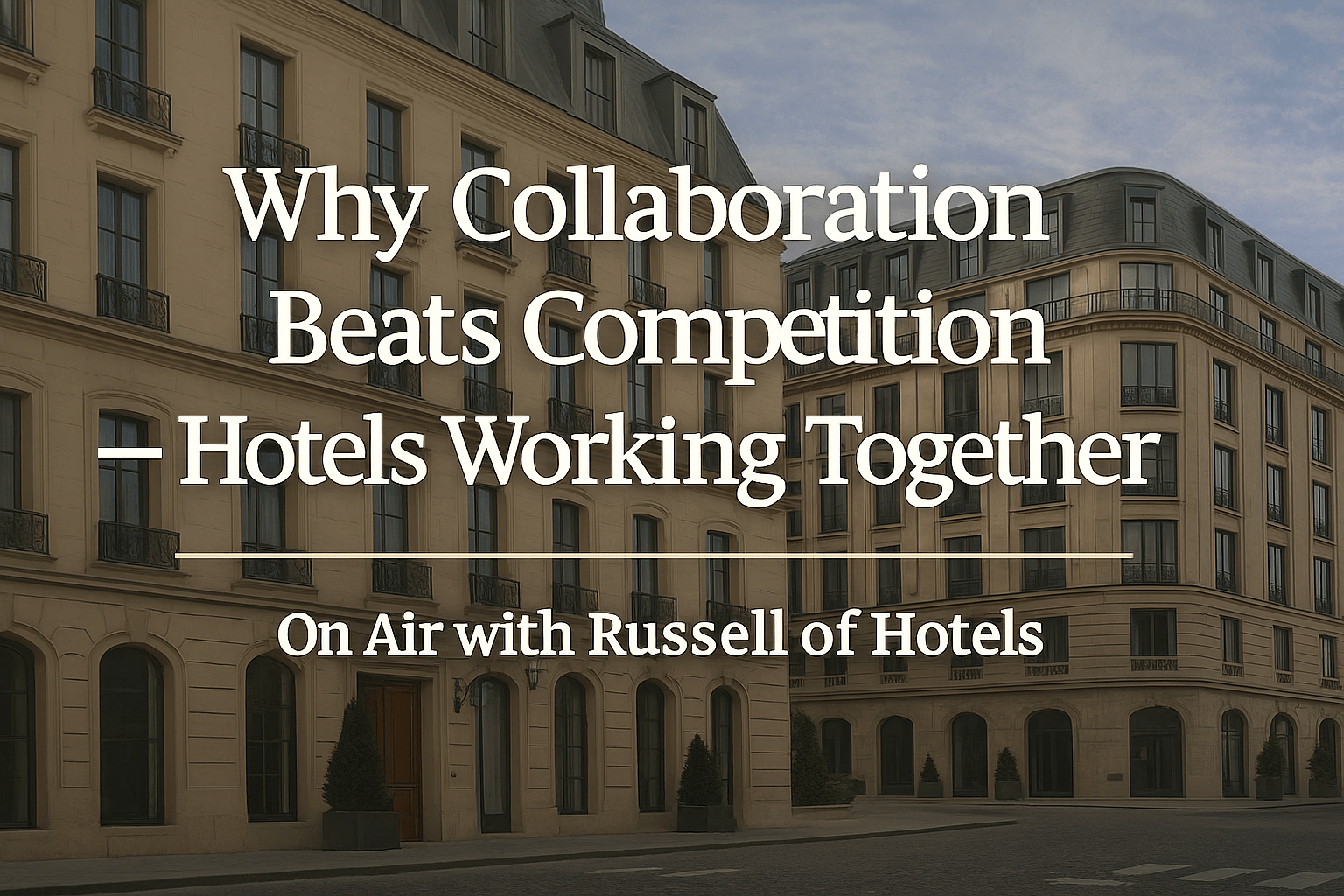 “Why Collaboration Beats Competition — Hotels Working Together”