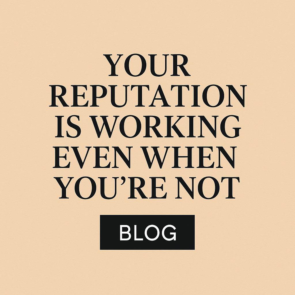 “Your Reputation Is Working Even When You’re Not”