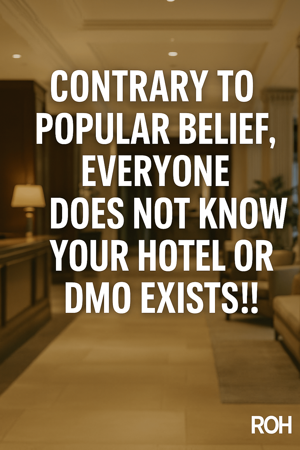 Contrary to Popular Belief: Everyone Does NOT Know Your Hotel or DMO Exists!!