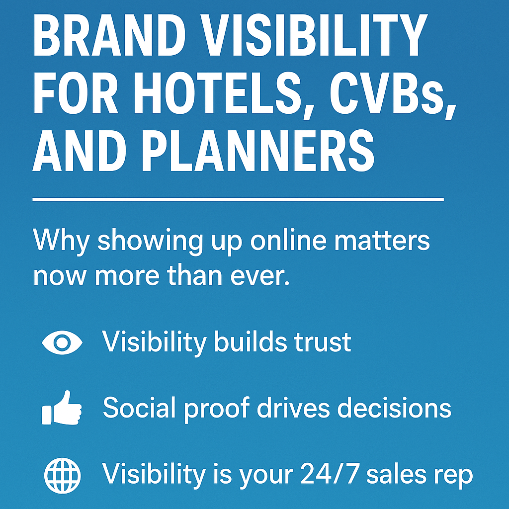 “Brand Visibility for Hotels, CVBs, and Planners – Why Showing Up Online Matters Now More Than Ever.”
