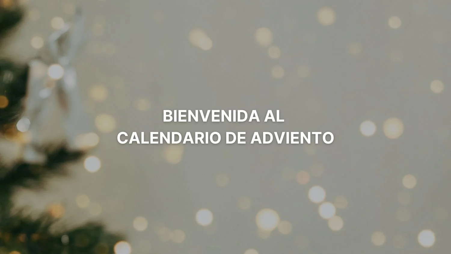 Bienvenida al día 1 de tu calendario de adviento