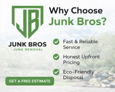 Advertisement for Junk Bros Junk Removal featuring their logo, a headline asking "Why Choose Junk Bros?", and bullet points listing fast and reliable service, honest upfront pricing, and eco-friendly disposal. A green button offers a free estimate.