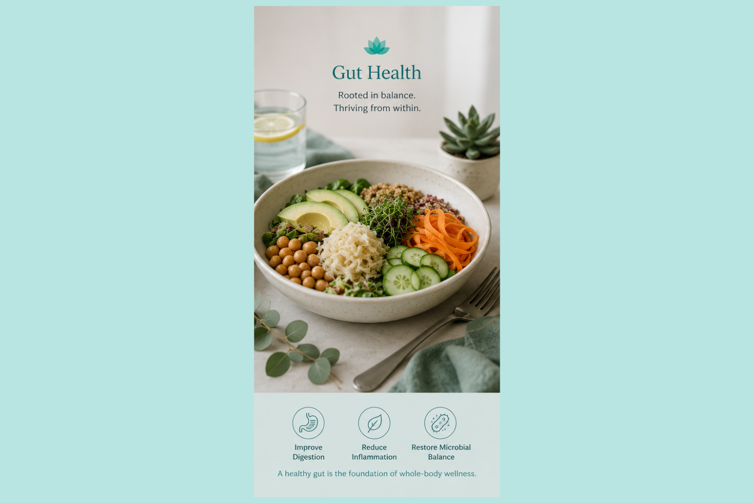A bowl of healthy salad containing chickpeas, cucumber, avocado, shredded cheese, sliced carrots, and greens on a white surface. In the background, there is a glass of water with a slice of lemon and a potted succulent plant. The poster promotes gut health, emphasizing balance, digestion, reducing inflammation, and restoring microbial balance, with a message about the foundation of whole-body wellness.