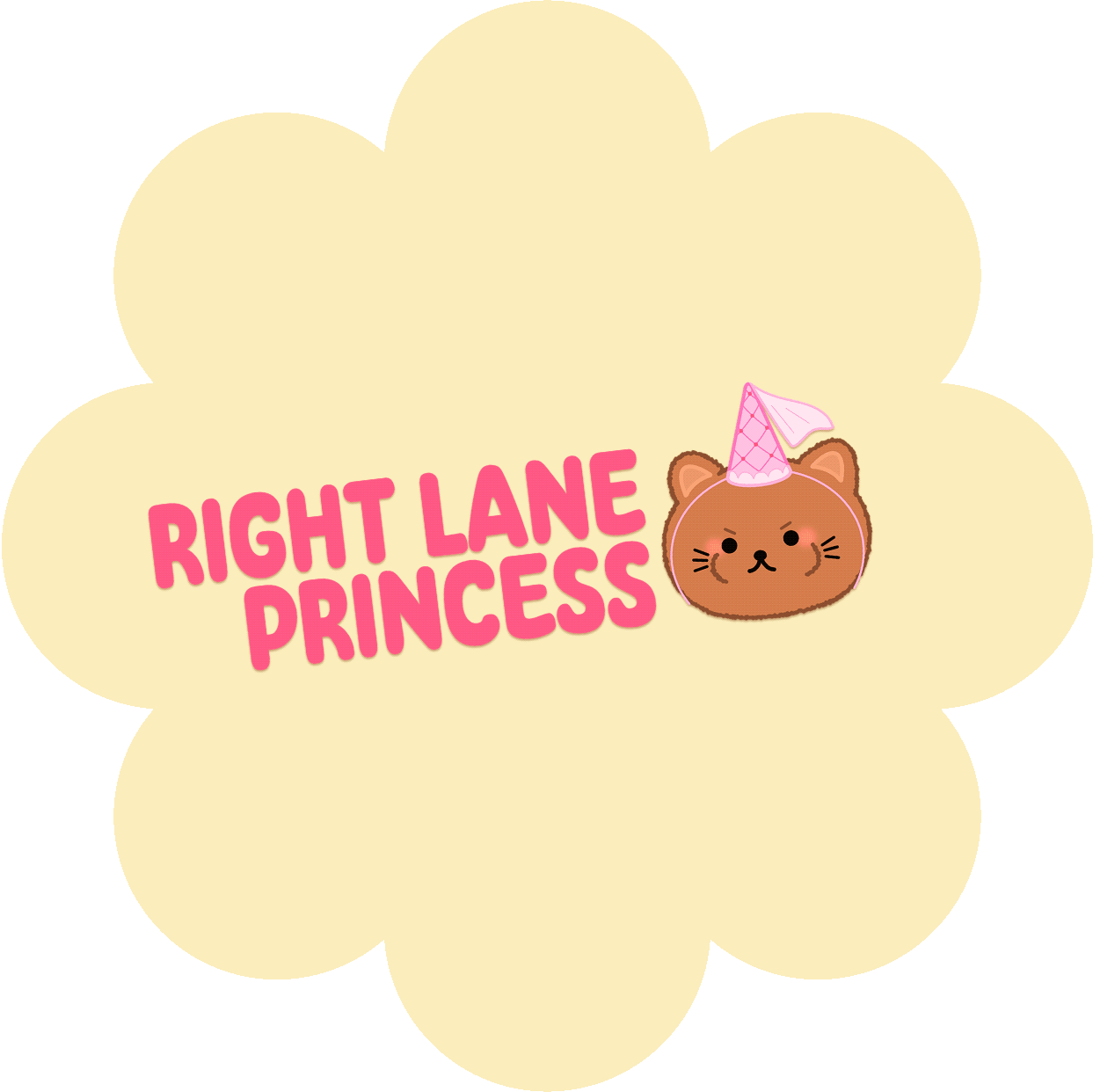 A cream-colored flower-shaped background with pink text that reads 'Right Lane Princess' and an illustration of a cute kitty or teddy bear face wearing a pink party hat.