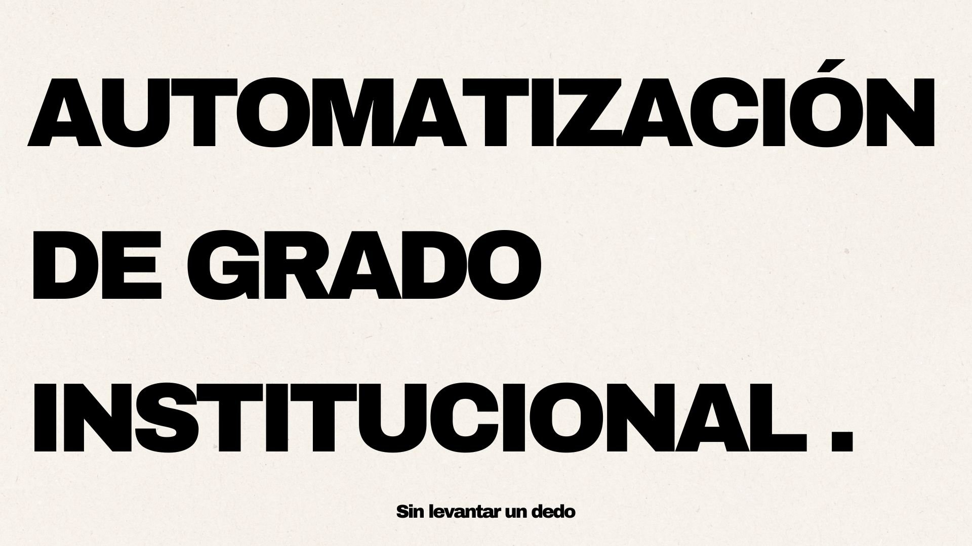 Texto en negritas que dice 'Automatización de grado institucional'. Debajo, en letra pequeña, dice 'Sin levantar un dedo'.