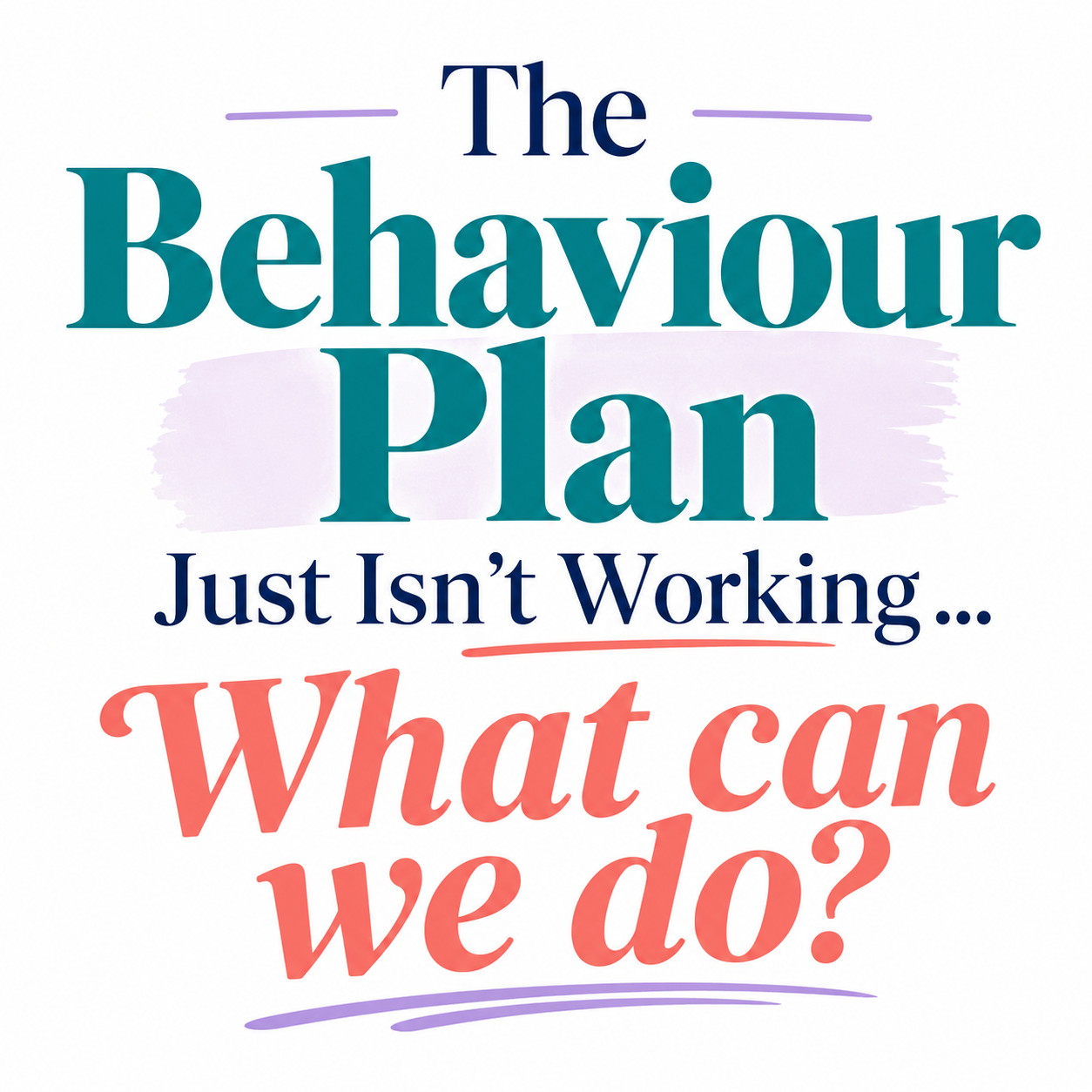 The Behaviour Plan Just Isn’t Working … What Can We Do?
