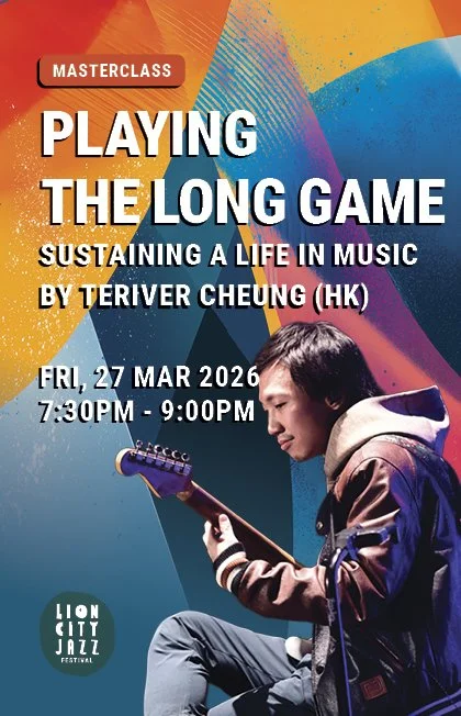 Poster for a masterclass titled "Playing the Long Game" by Teriver Cheung (HK), focused on sustaining a life in music, scheduled for Friday, March 27, 2026, from 7:30 PM to 9:00 PM, part of the Lion City Jazz Festival.