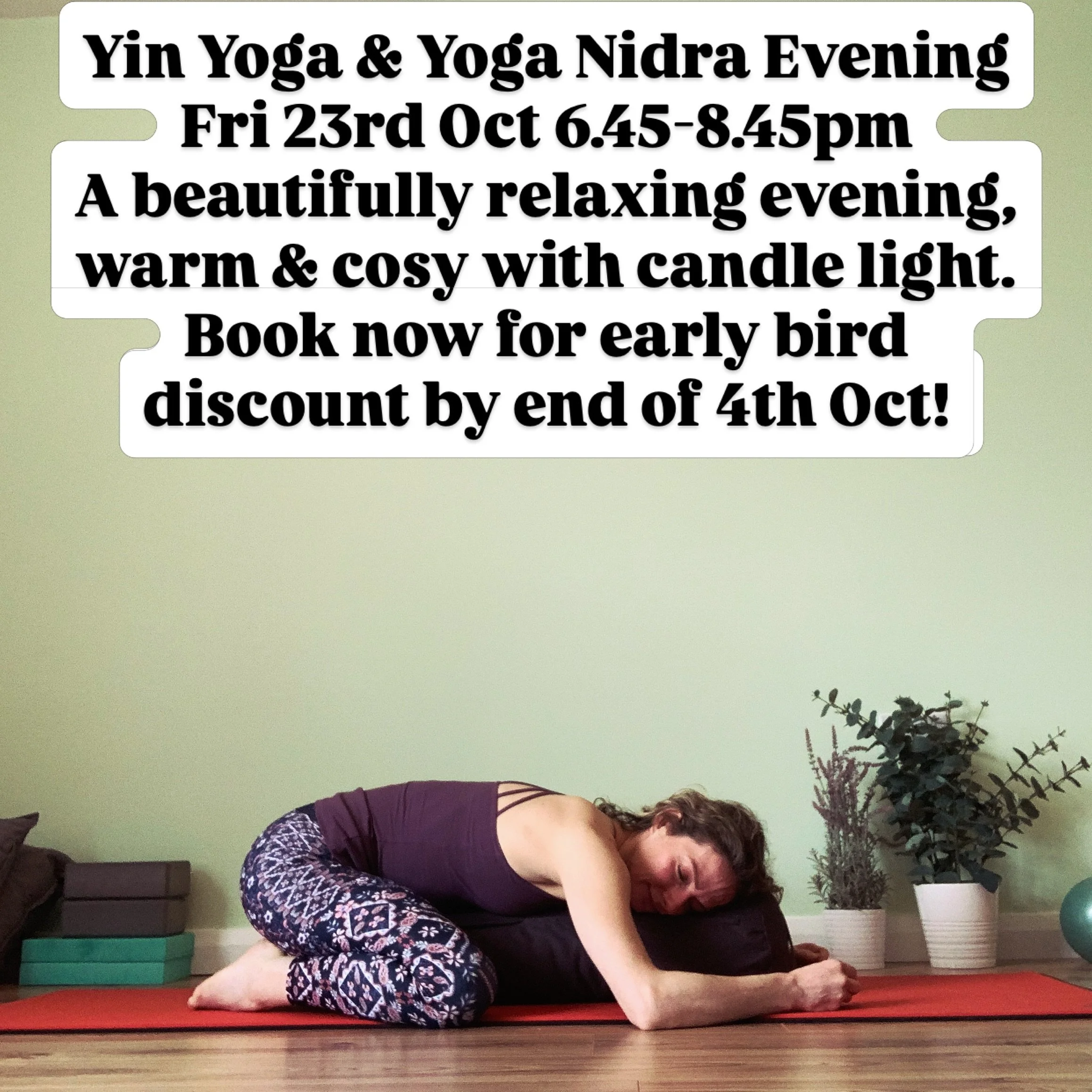 Yin Yoga &amp; Yoga Nidra Evening
Fri 23rd Oct 6.45-8.45pm
A beautifully relaxing evening,
warm &amp; cosy with candle light.
Book now for early bird discount by end of 4th Oct - using the code ECYFAVHR!! Applies to in studio and online places. Hope 