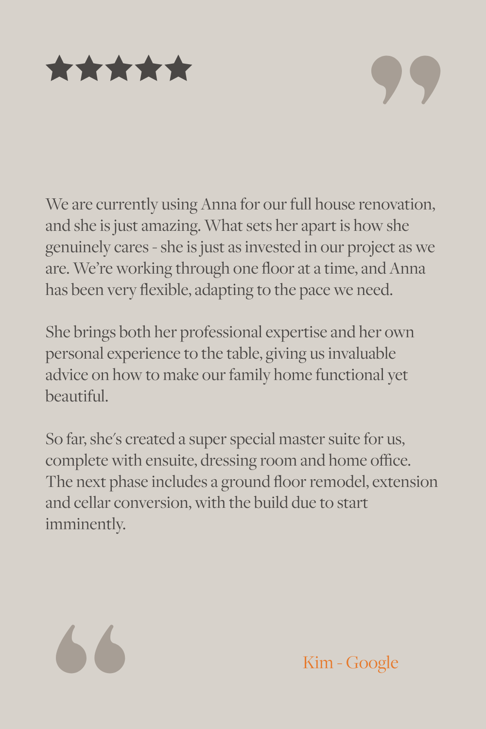 A quote with a five-star rating icon at the top left and quotation marks at the bottom left. The quote discusses a positive experience with Anna during a house renovation, highlighting her professionalism and flexibility. The text is signed by Kim fr