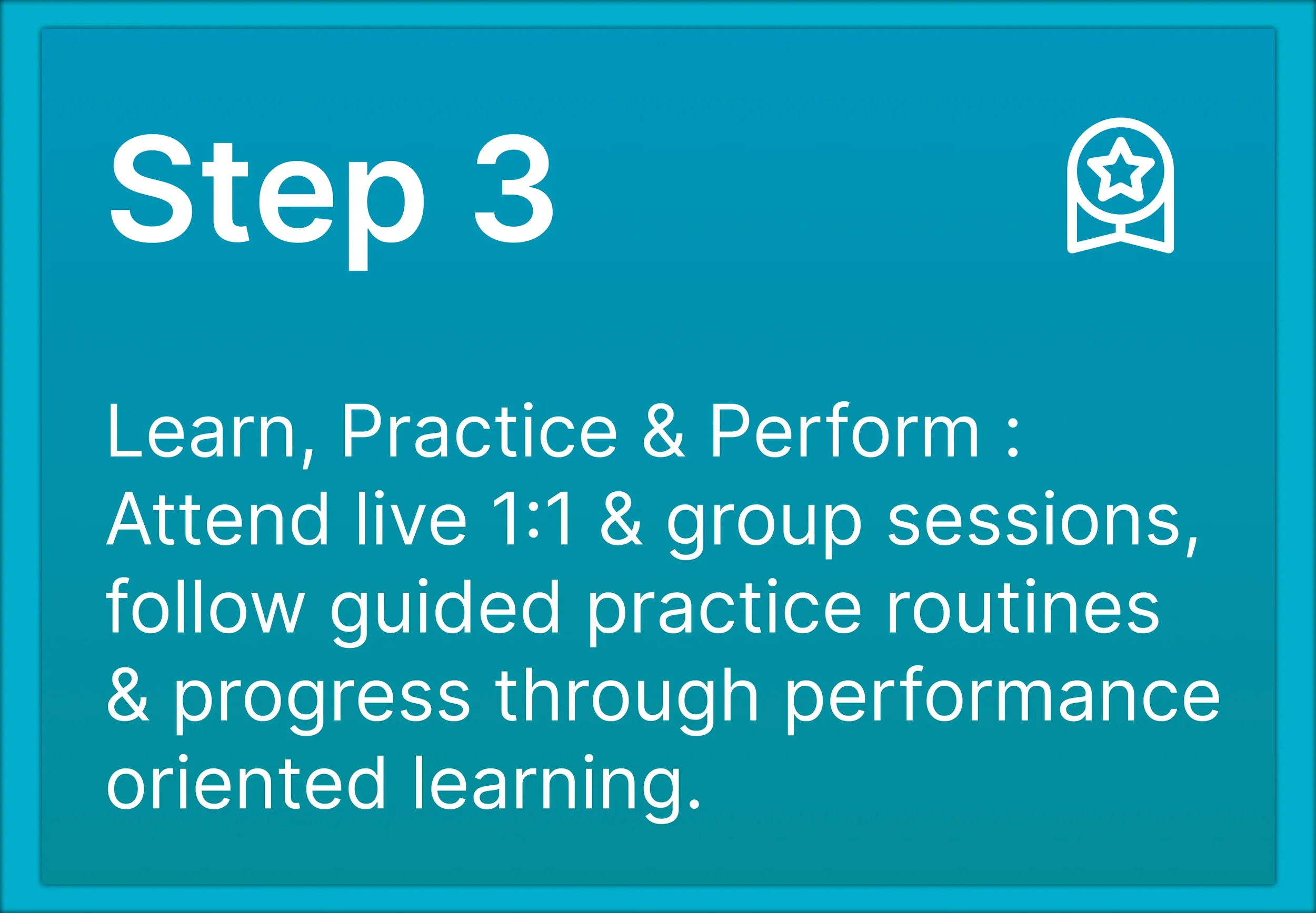 Step 3 promotes learning through live 1:1 and group sessions, guided practice routines, and performance-based learning.