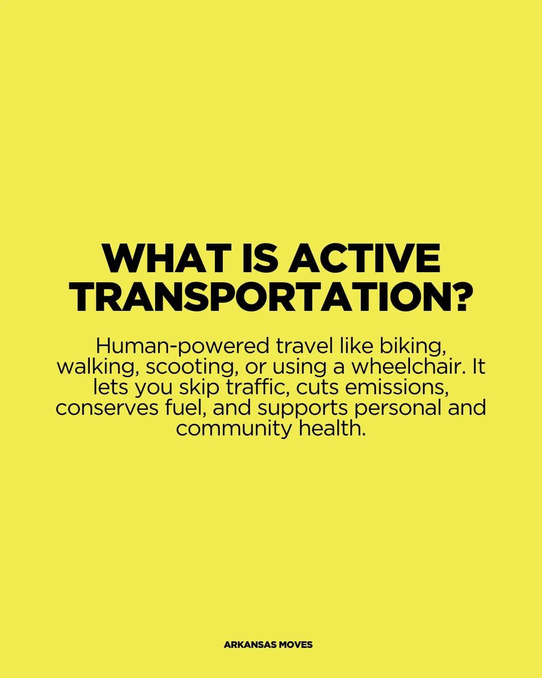 What if your next short trip could help make Arkansas safer, healthier, and more connected? 

Active transportation like walking, biking, scooting, and rolling, is more than a way to get from A to B. It reduces emissions, encourages kids to move more