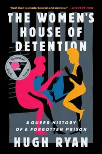Book cover for 'The Women's House of Detention' by Hugh Ryan, featuring silhouettes of women in pink, blue, yellow, and black against a dark background, with a quote from Literary Hub.
