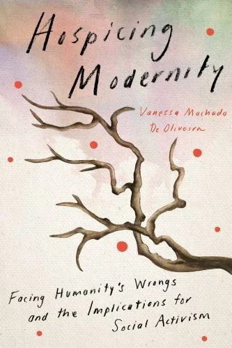 Book cover titled "Hospicing Modernity" by Vanessa Machado de Oliveira, featuring an illustration of a bare tree branch with red dots around it, and a subtitle "Facing Humanity's Wrongs and the Implications for Social Activism."