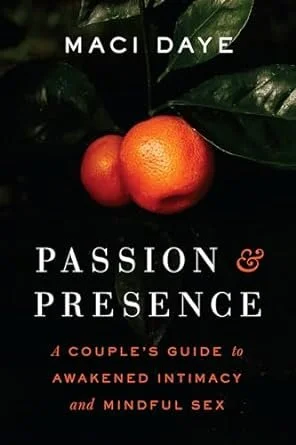 Book cover titled 'Passion & Presence' by Maci Daye, featuring oranges on a dark background with green leaves, and text about a couple's guide to intimacy and mindful sex.