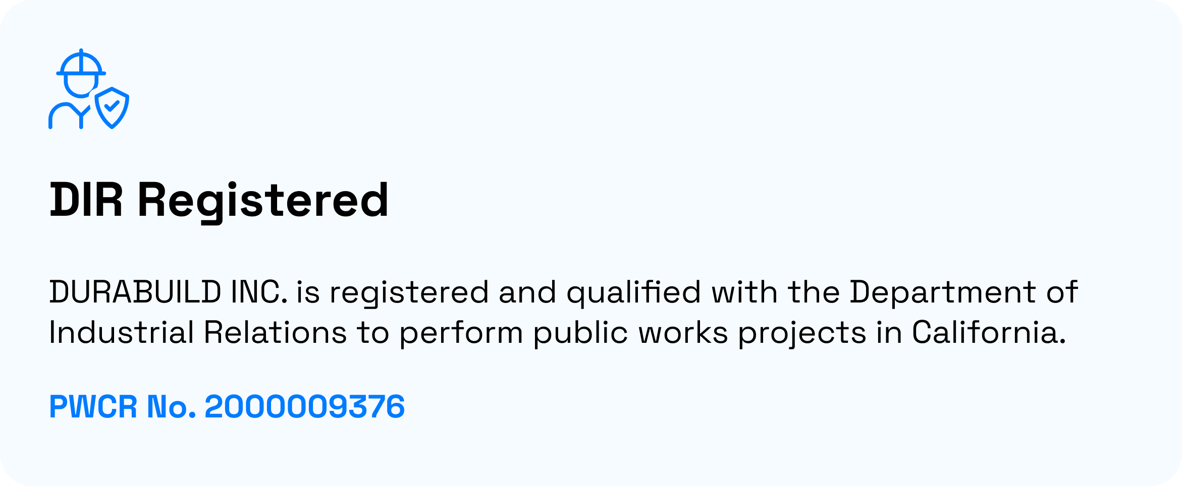 Durabuild Inc is registered with the department of industrial relations for public works projects. PWCR number 2000009376