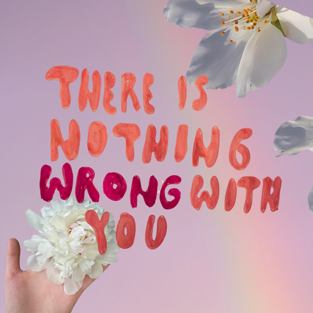 There is Nothing Wrong With You