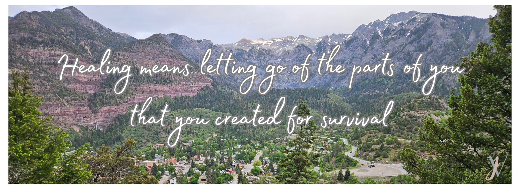 Mountain landscape representing focus and clarity. An inspirational quote overlaid reads, 'Healing means letting go of the parts of you that you created for survival.'