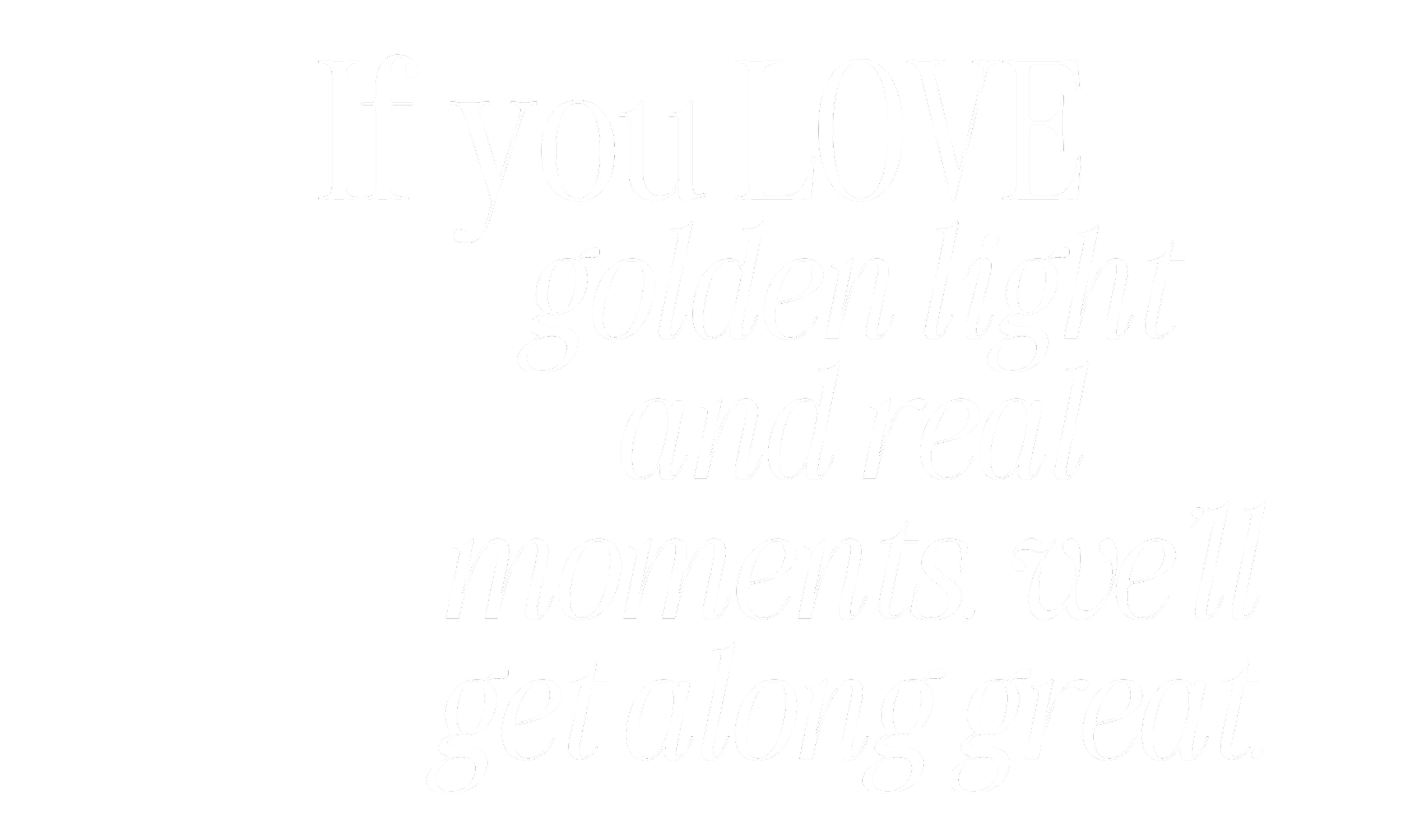 Quote in white text on black background that says, "If you love golden light and real moments, we'll get along great."