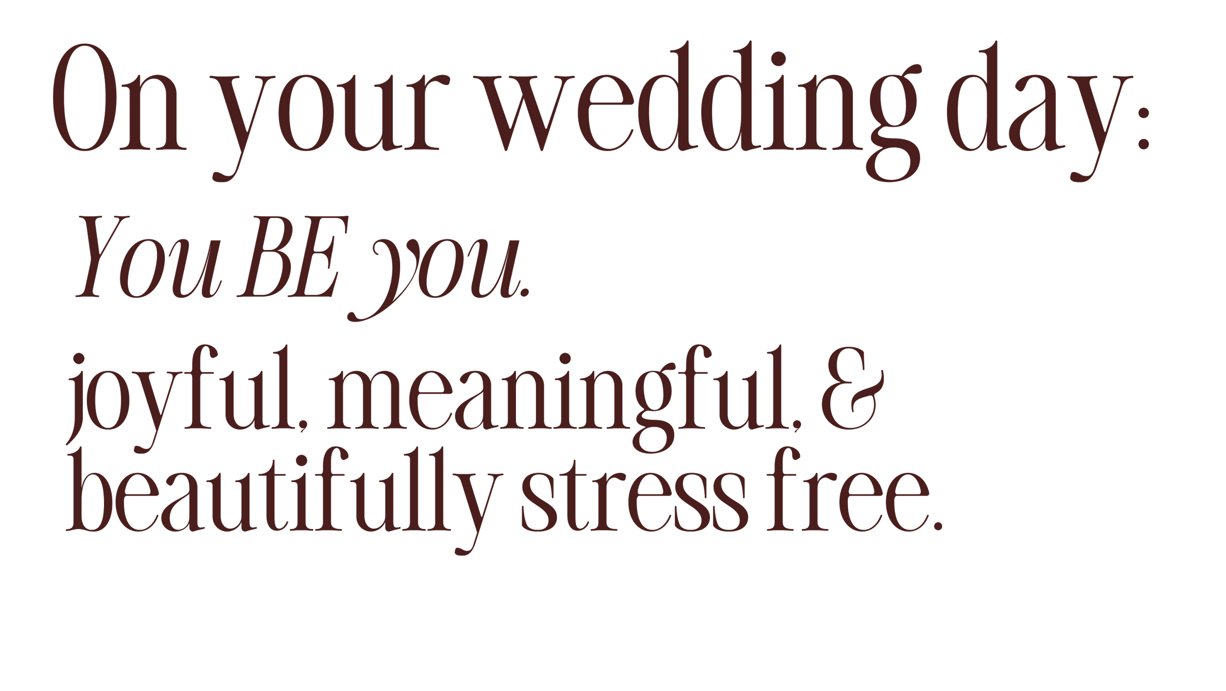 Inspirational quote about wedding day: "On your wedding day: You BE you. joyful, meaningful, & beautifully stress free."