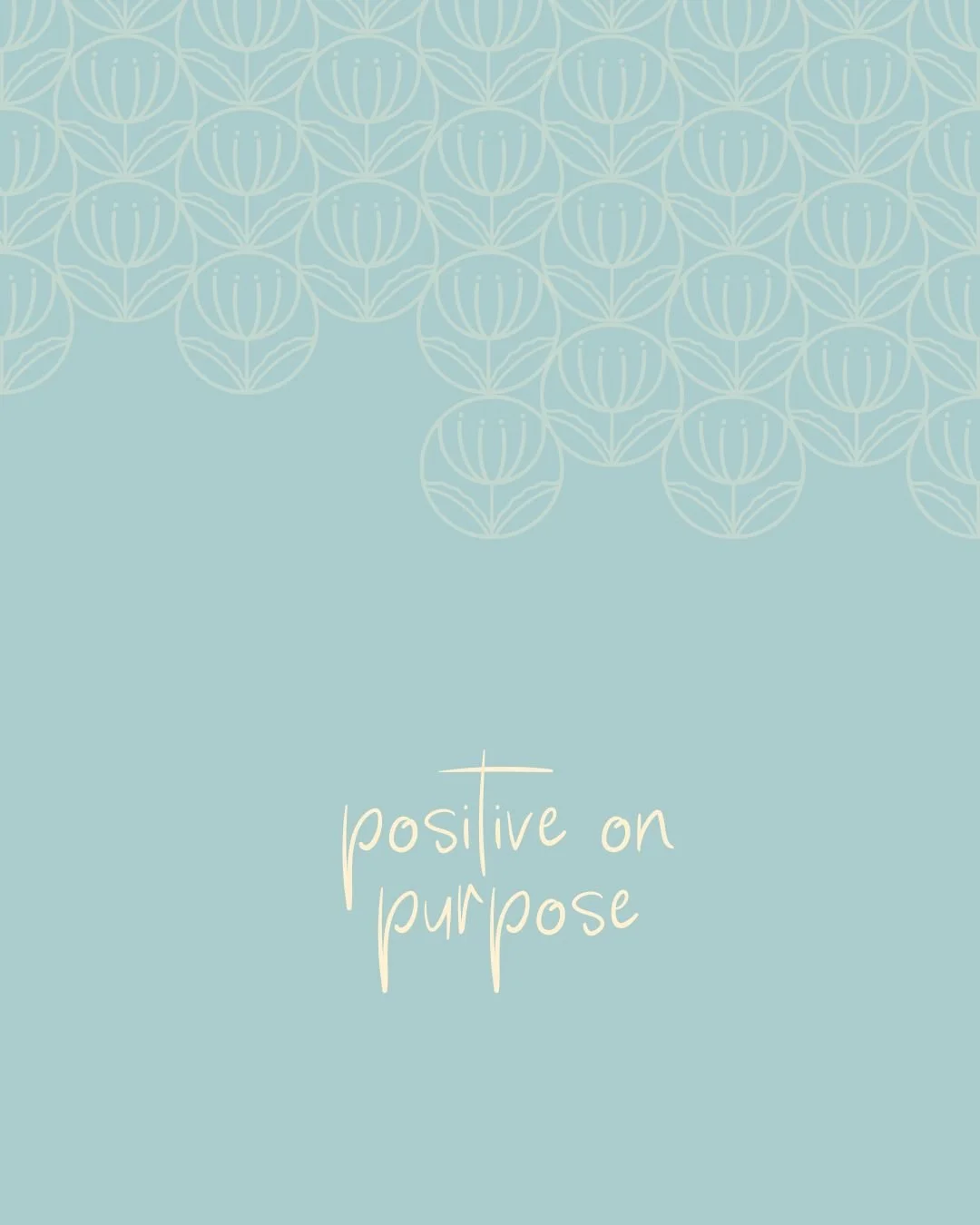 A light blue background with a white, floral pattern at the top. The phrase 'positive on purpose' is written in white, handwritten-style text in the center.