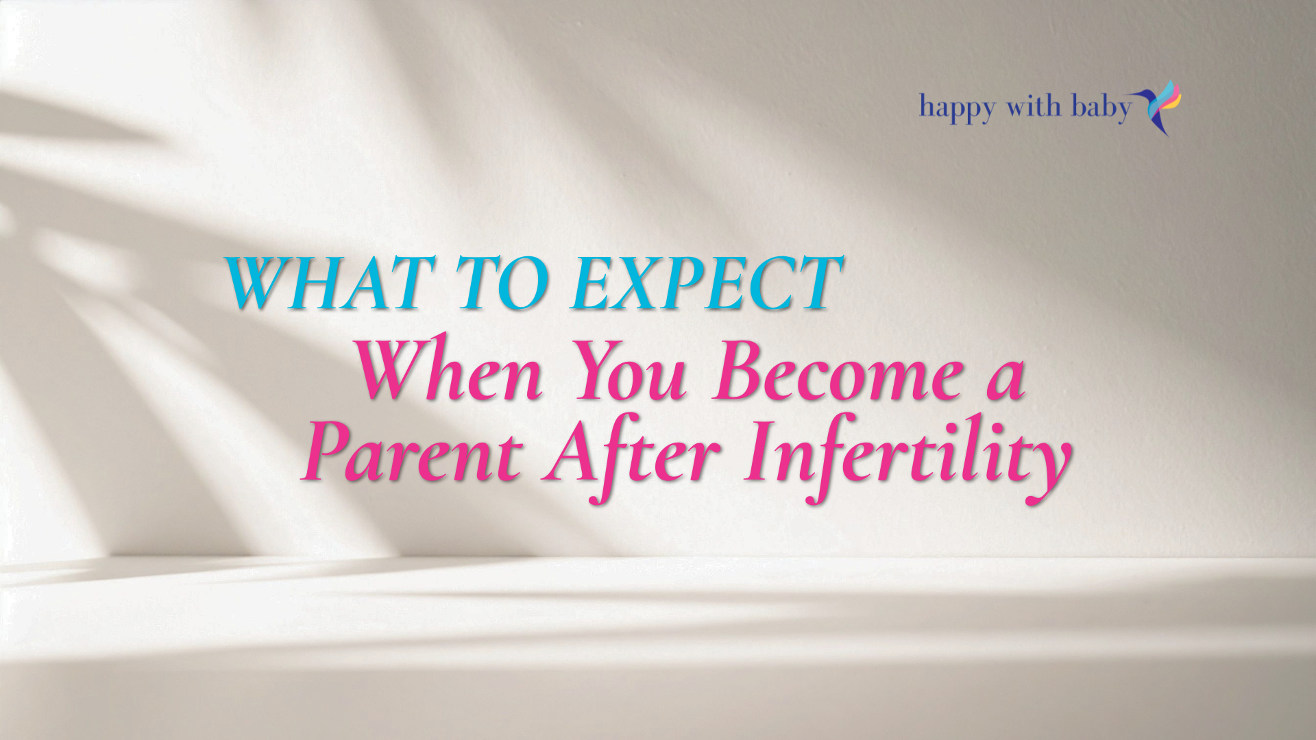 What to Expect When You Become a Parent After Infertility