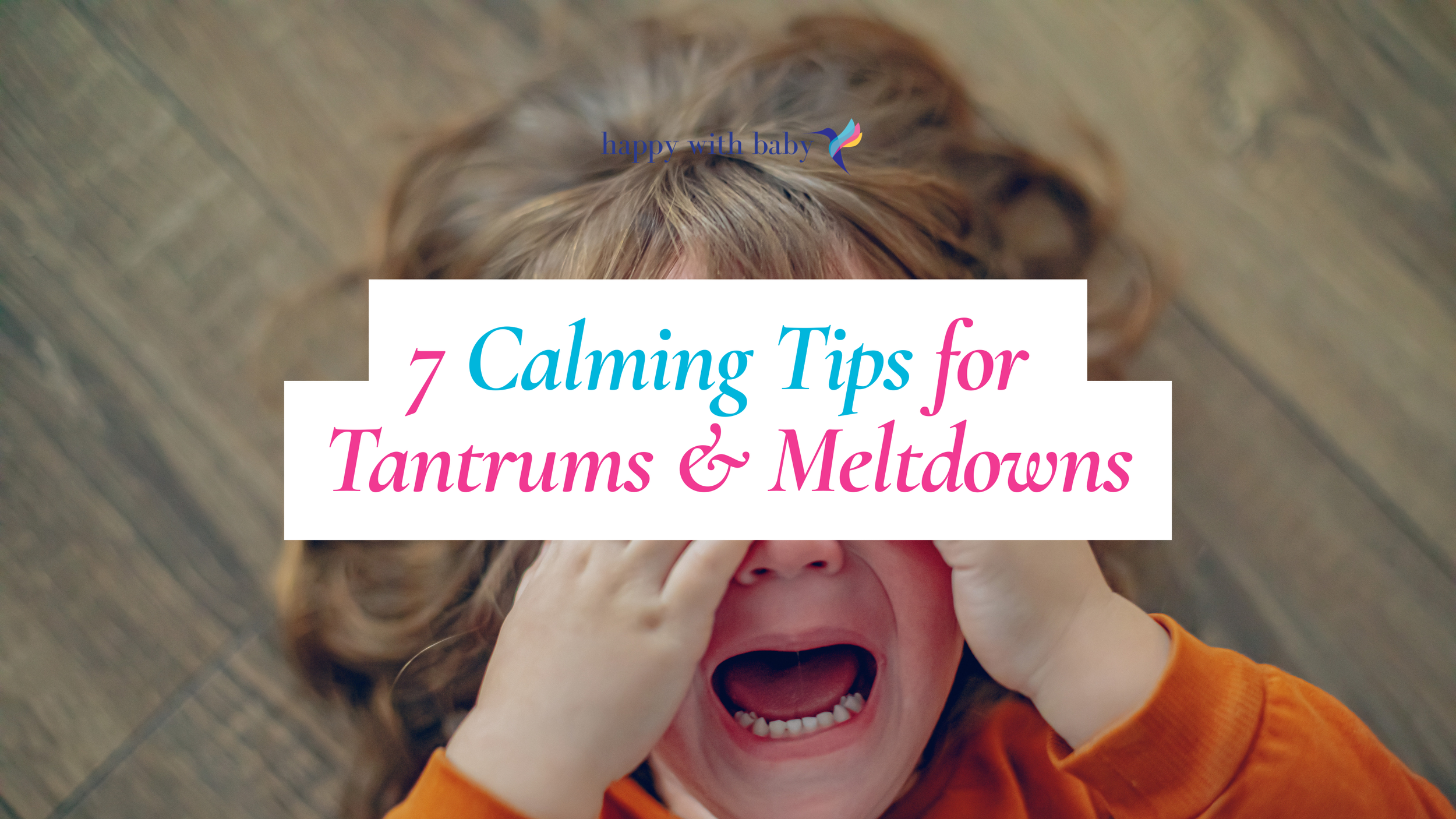 7 Calming Tips for Tantrums &amp; Meltdowns