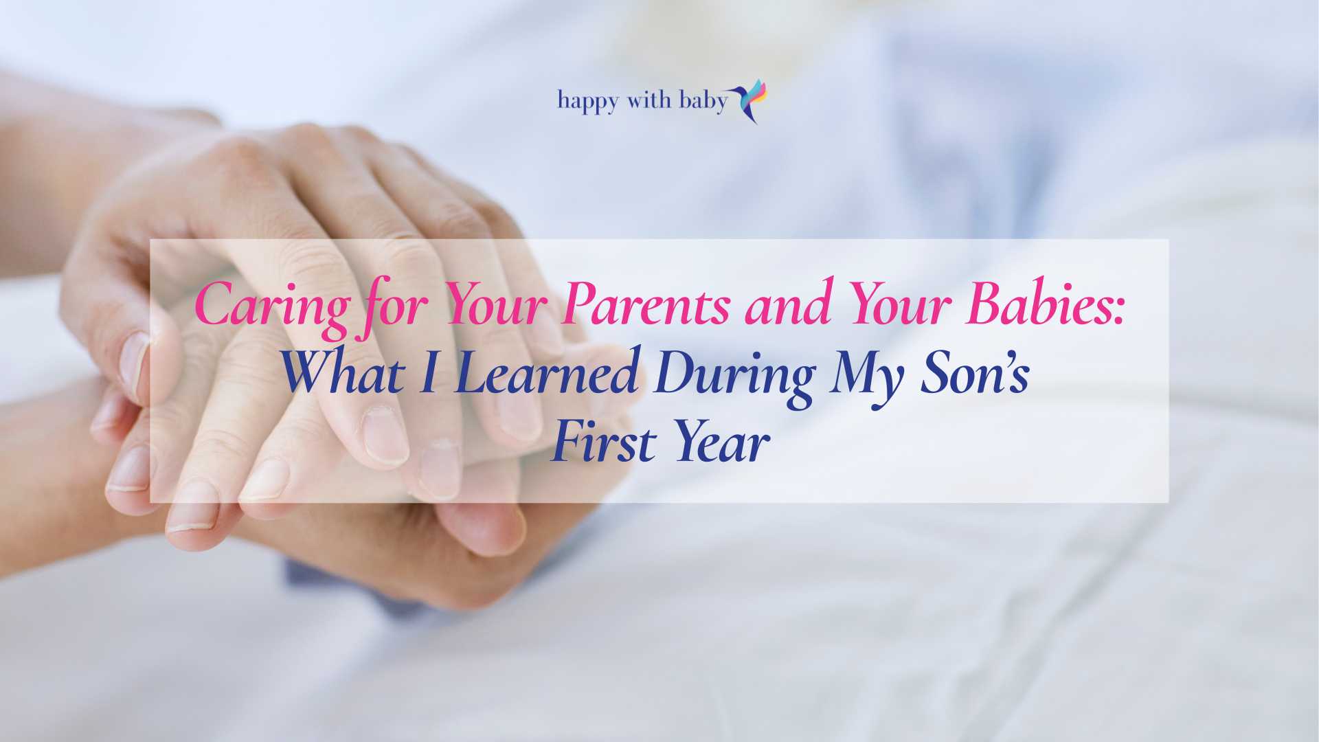 Guest Blog: Caring for Your Parents and Your Babies: What I Learned During My Son’s First Year