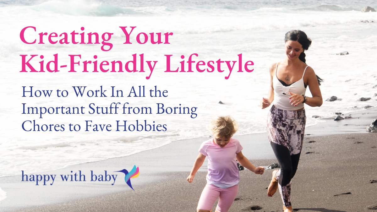Creating Your Kid-Friendly Lifestyle: How to Work In All the Important Stuff from Boring Chores to Fave Hobbies