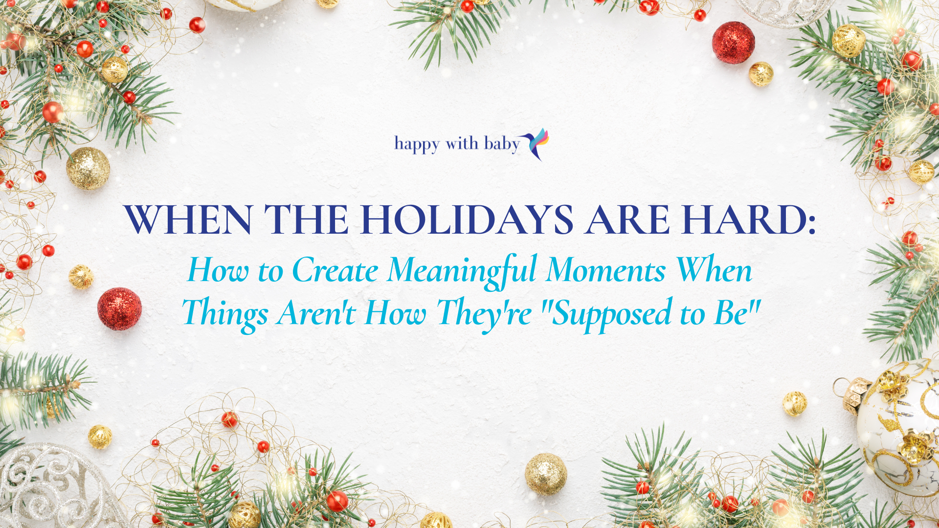 When the Holidays are Hard: How to Create Meaningful Moments When Things Aren't How They're "Supposed to Be"