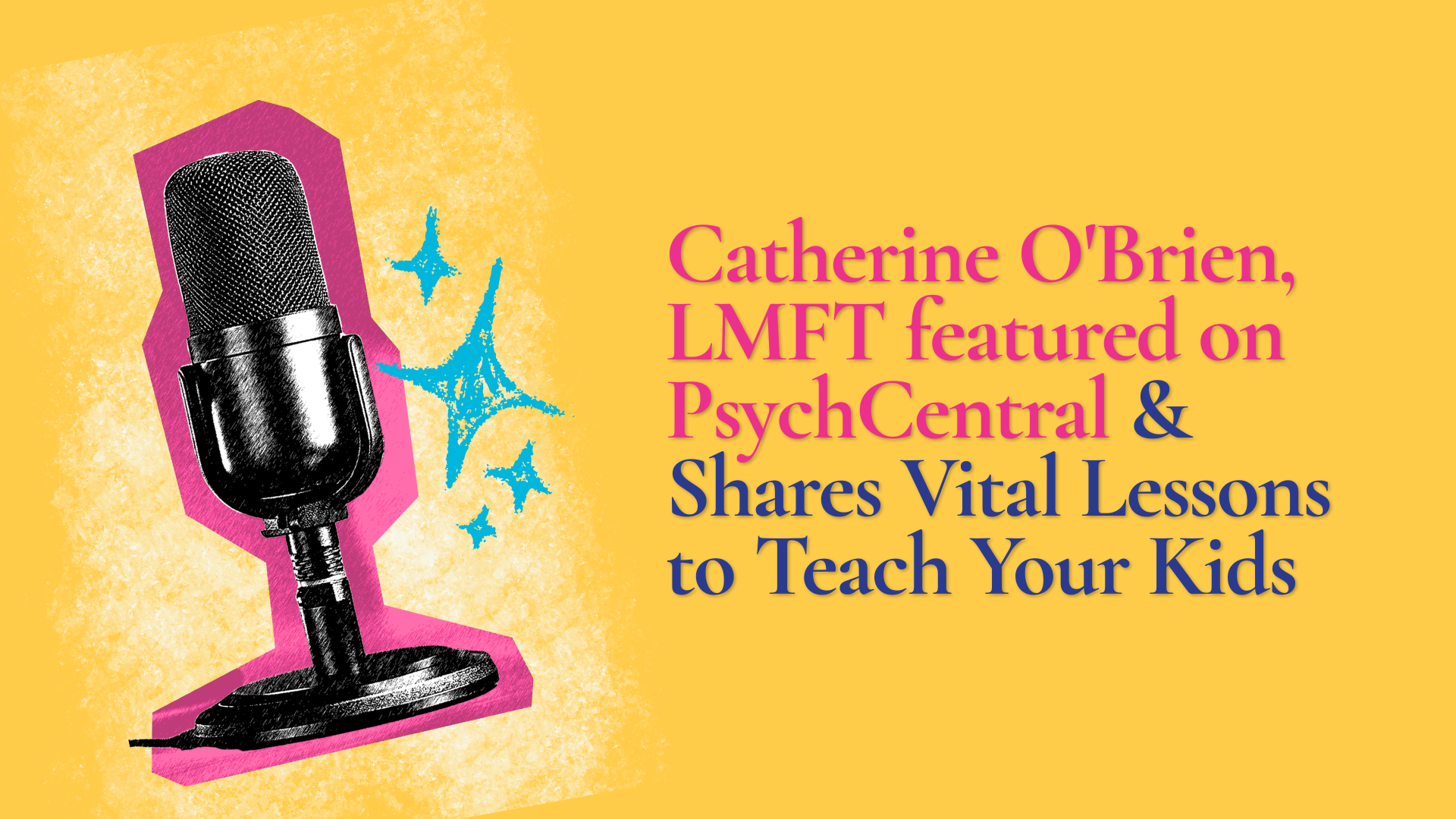 Catherine O'Brien, LMFT featured on PsychCentral &amp; Shares Vital Lessons to Teach Your Kids
