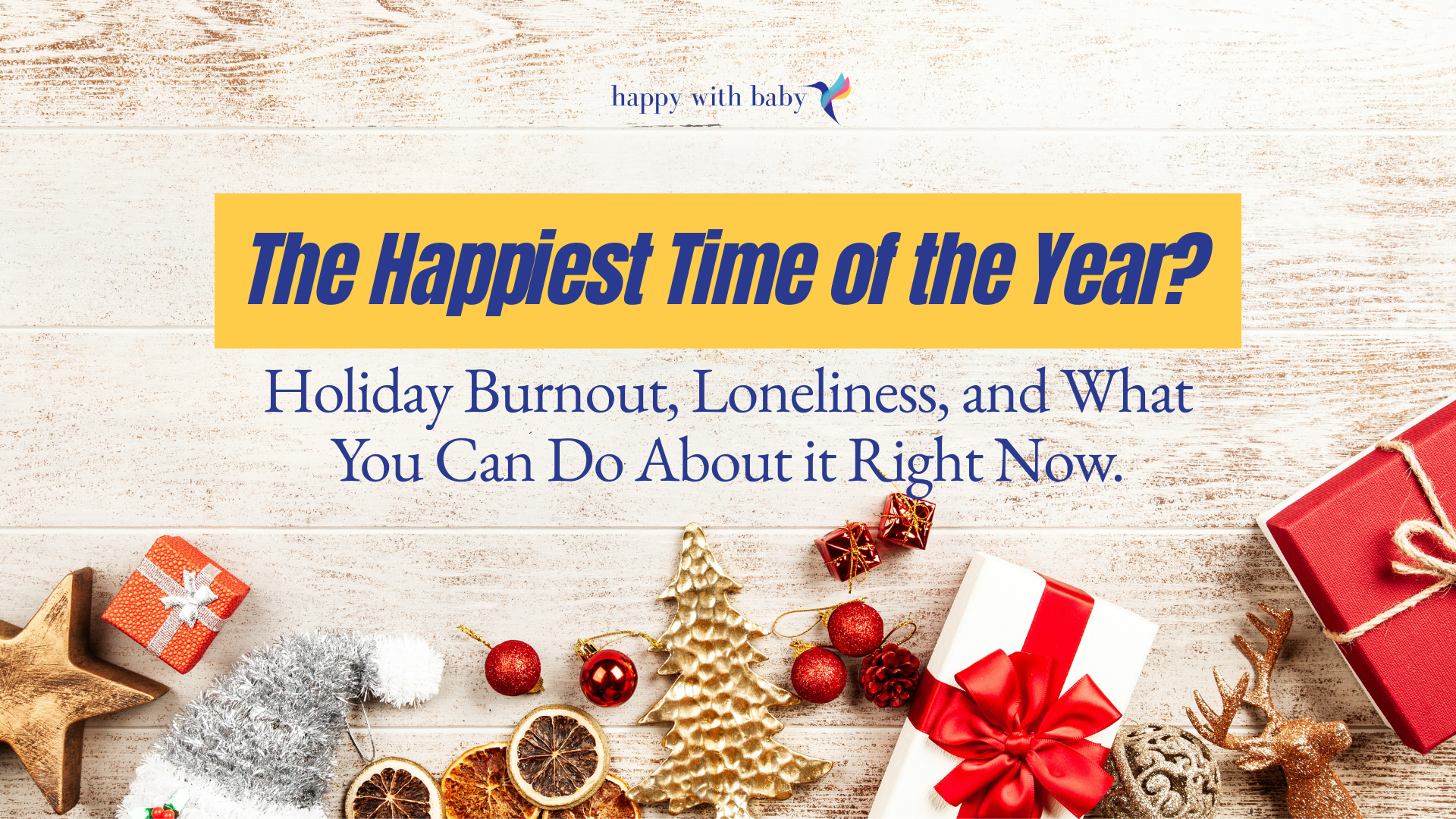 The Happiest Time of the Year?  Holiday Burnout, Loneliness, and What You Can Do About it Right Now.