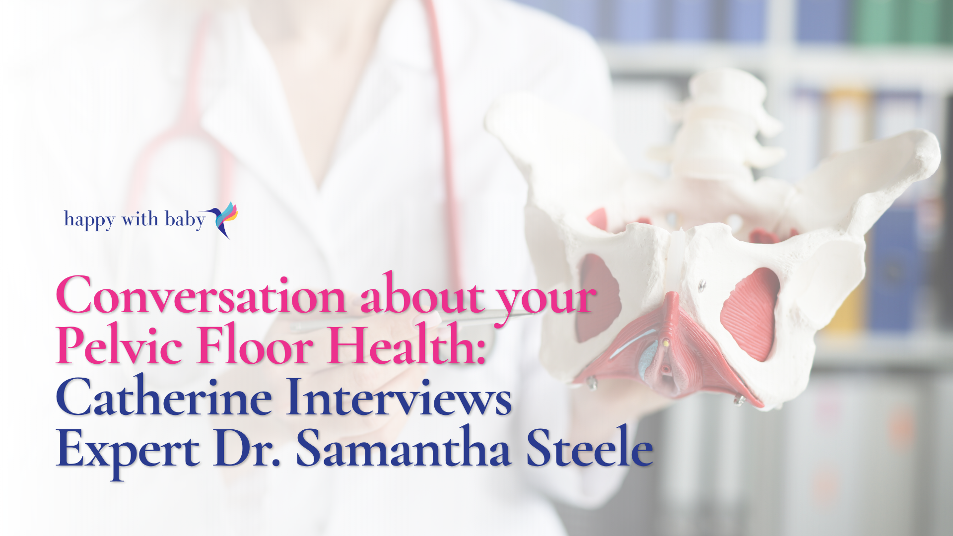 Conversation about your Pelvic Floor Health: Catherine Interviews Expert Dr. Samantha Steele