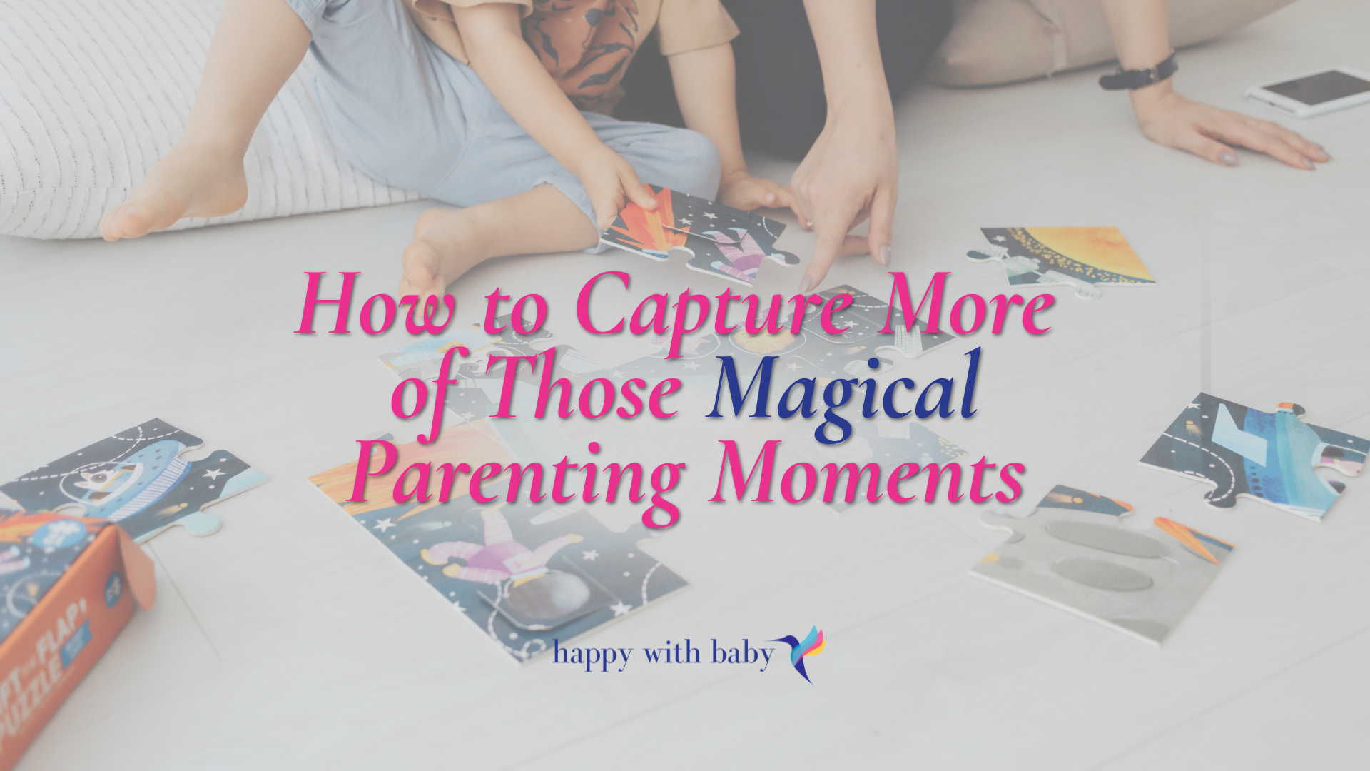 How to Capture More of Those Magical Parenting Moments