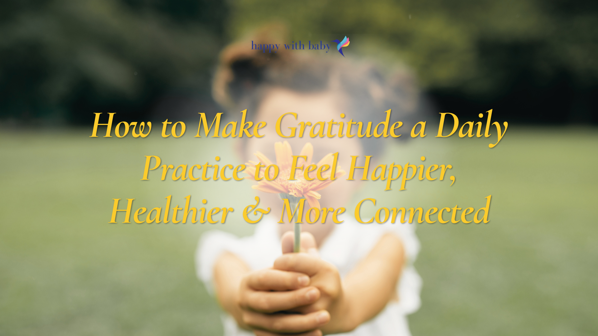 How to Make Gratitude a Daily Practice to Feel Happier, Healthier & More Connected